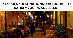 Read more about the article 5 Popular destinations for foodies to satisfy your wanderlust